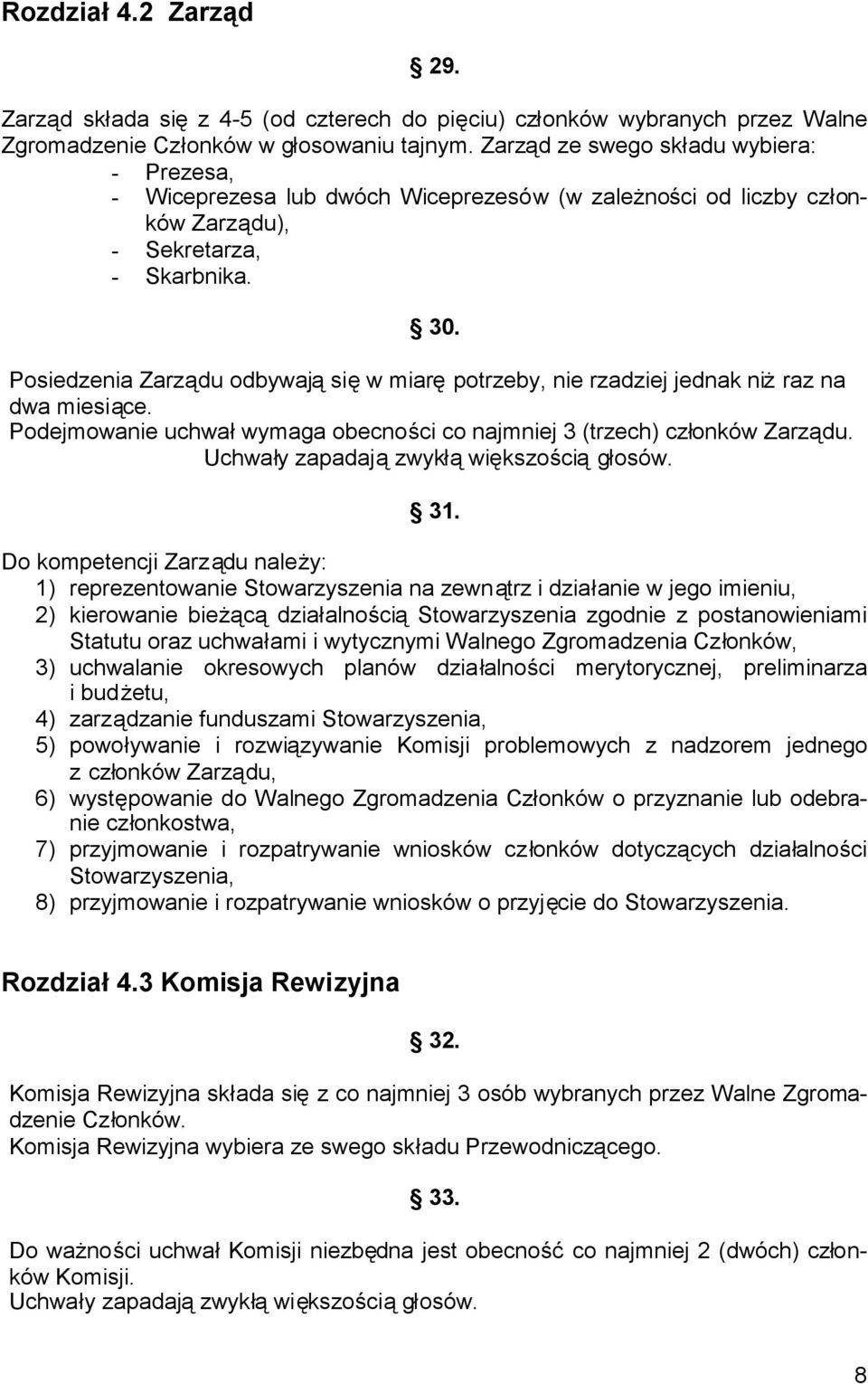 Posiedzenia Zarządu odbywająsięw miarępotrzeby, nie rzadziej jednak niżraz na dwa miesiące. Podejmowanie uchwałwymaga obecności co najmniej 3 (trzech) członków Zarządu.