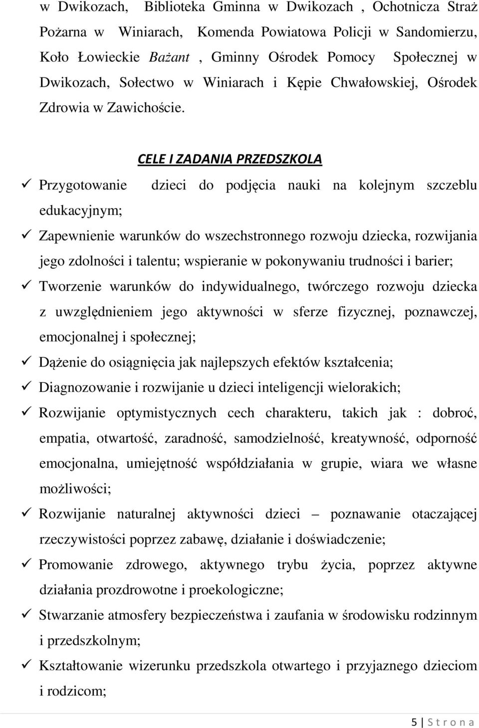 CELE I ZADANIA PRZEDSZKOLA Przygotowanie dzieci do podjęcia nauki na kolejnym szczeblu edukacyjnym; Zapewnienie warunków do wszechstronnego rozwoju dziecka, rozwijania jego zdolności i talentu;