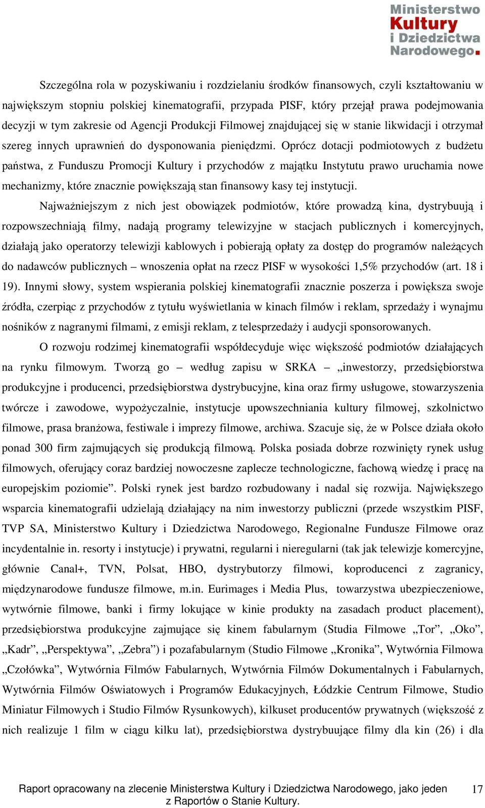 Oprócz dotacji podmiotowych z budŝetu państwa, z Funduszu Promocji Kultury i przychodów z majątku Instytutu prawo uruchamia nowe mechanizmy, które znacznie powiększają stan finansowy kasy tej