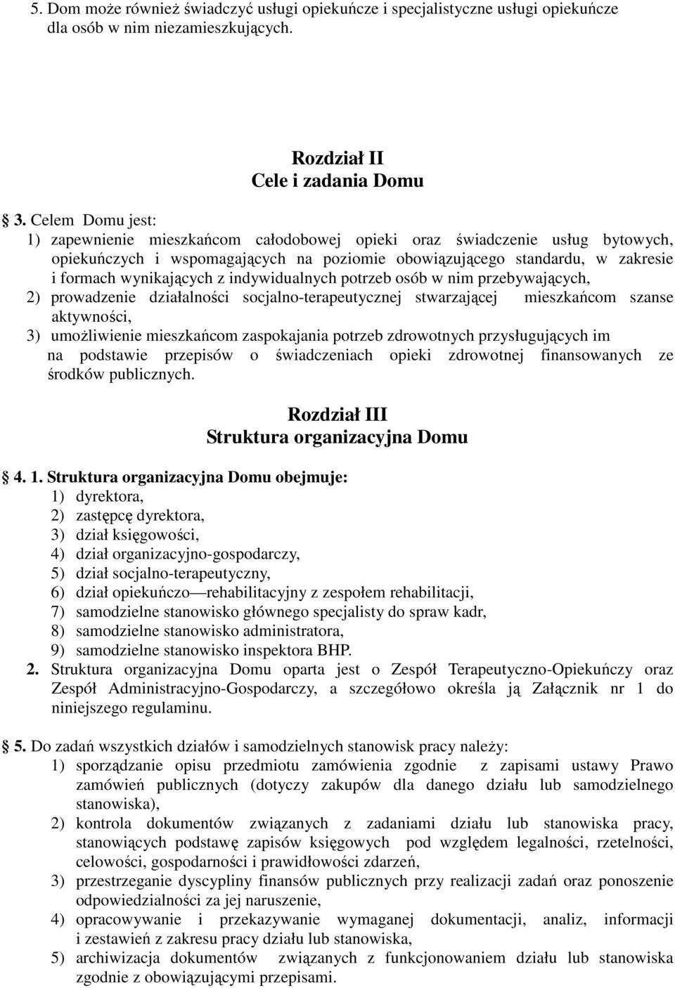 indywidualnych potrzeb osób w nim przebywających, 2) prowadzenie działalności socjalno-terapeutycznej stwarzającej mieszkańcom szanse aktywności, 3) umoŝliwienie mieszkańcom zaspokajania potrzeb