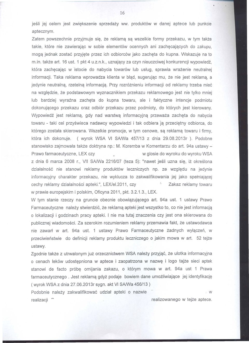 te przez ich odbiorc6w jako zach~ta do kupna. Wskazuje na to m.in. takze art. 16 ust. 1 pkt 4 u.z.n.k., uznajqcy za czyn nieuczciwej konkurencji wypowiedz, kt6ra zach~cajqc wistocie do nabycia towar6w lub usfug, sprawia wrazenie neutralnej informacji.