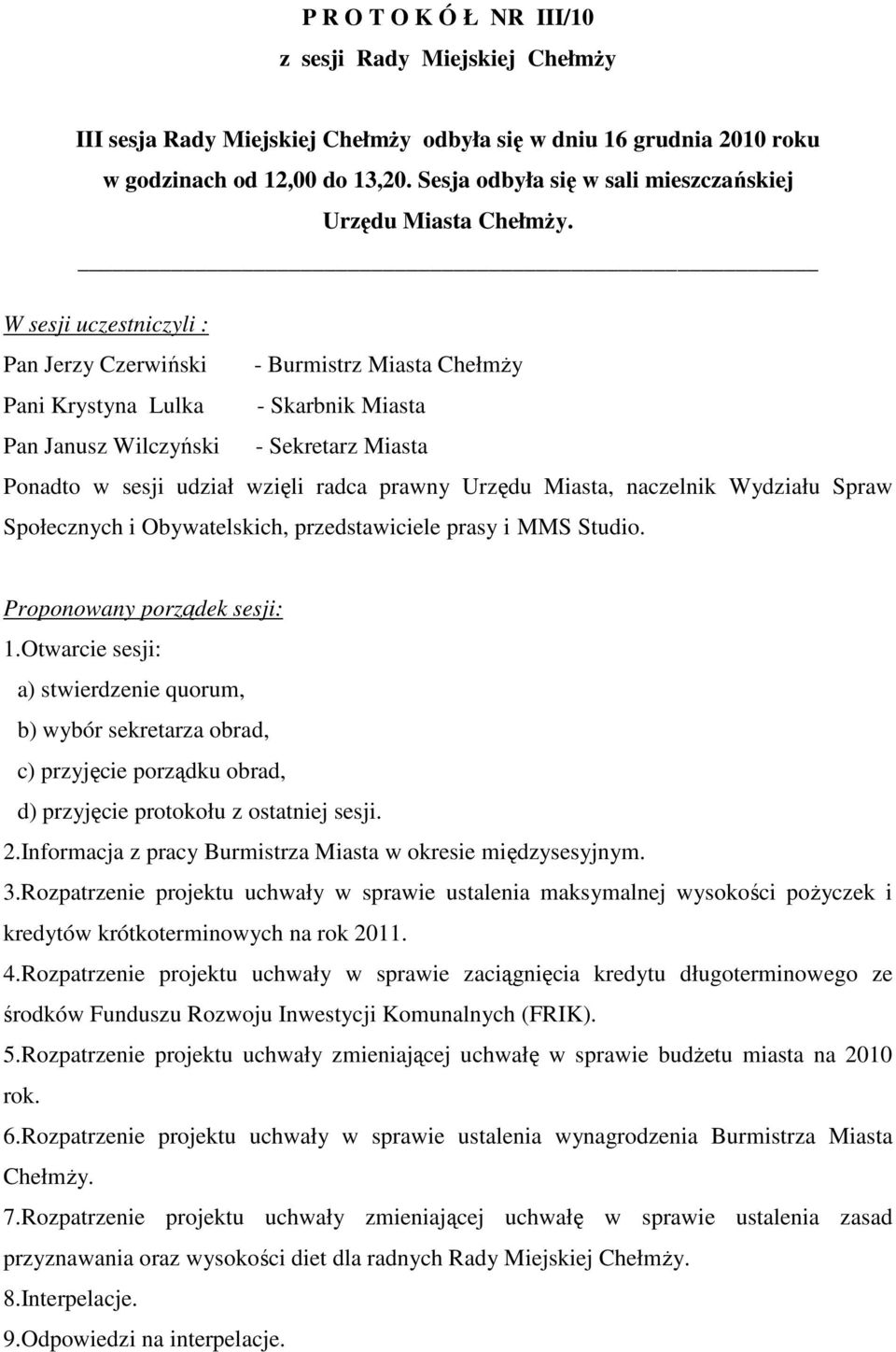 W sesji uczestniczyli : Pan Jerzy Czerwiński - Burmistrz Miasta ChełmŜy Pani Krystyna Lulka - Skarbnik Miasta Pan Janusz Wilczyński - Sekretarz Miasta Ponadto w sesji udział wzięli radca prawny