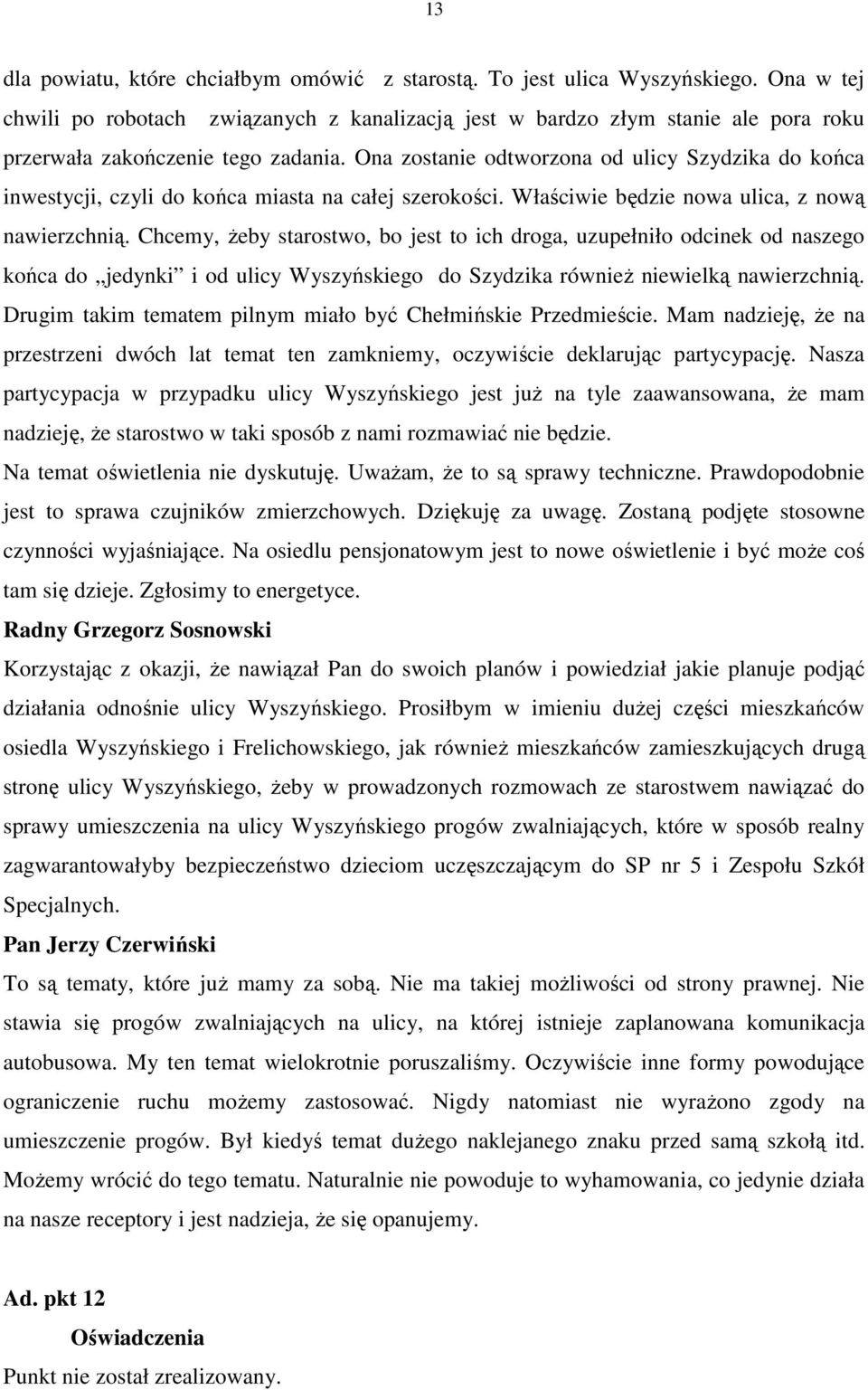 Ona zostanie odtworzona od ulicy Szydzika do końca inwestycji, czyli do końca miasta na całej szerokości. Właściwie będzie nowa ulica, z nową nawierzchnią.