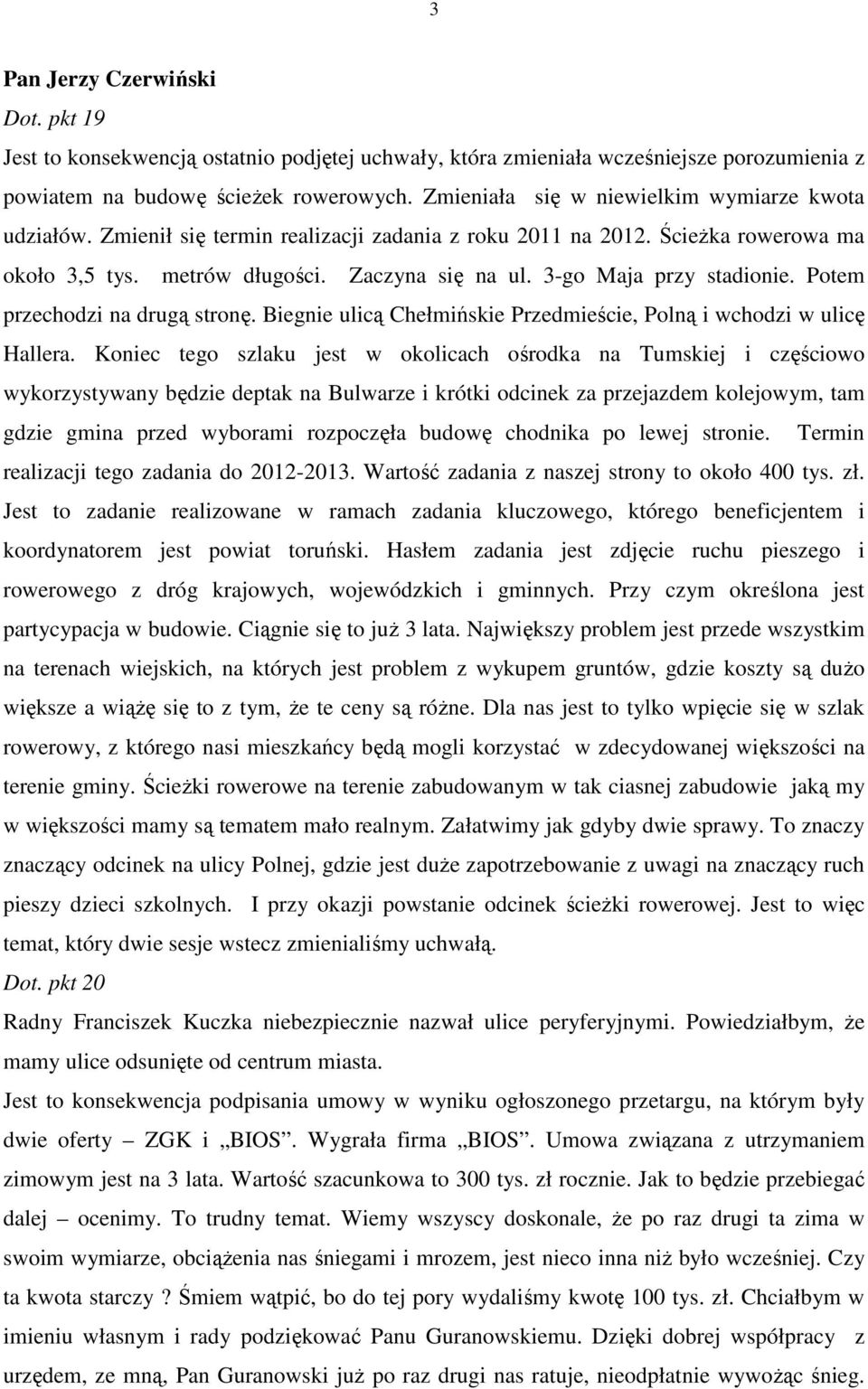 3-go Maja przy stadionie. Potem przechodzi na drugą stronę. Biegnie ulicą Chełmińskie Przedmieście, Polną i wchodzi w ulicę Hallera.