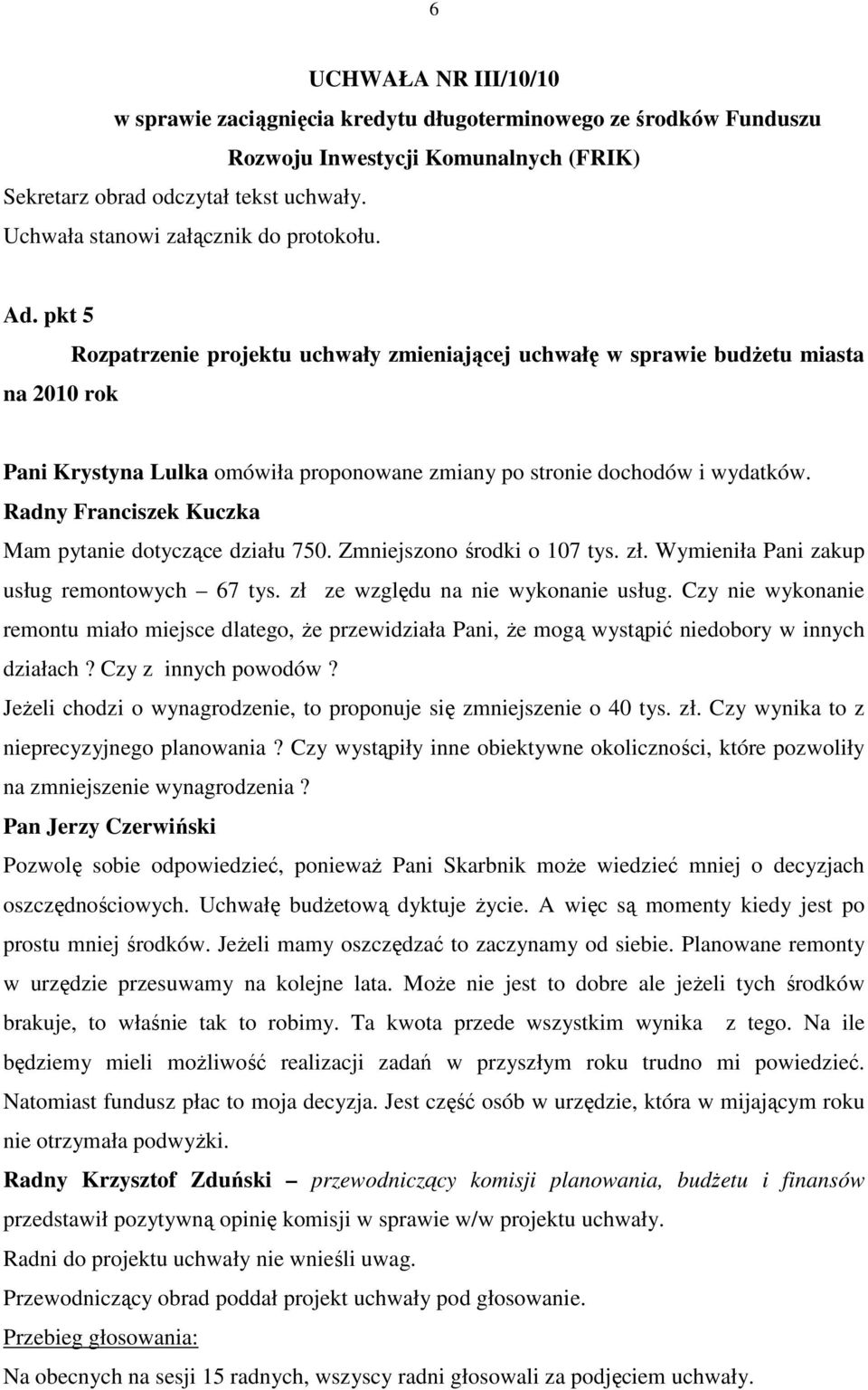 pkt 5 na 2010 rok Rozpatrzenie projektu uchwały zmieniającej uchwałę w sprawie budŝetu miasta Pani Krystyna Lulka omówiła proponowane zmiany po stronie dochodów i wydatków.