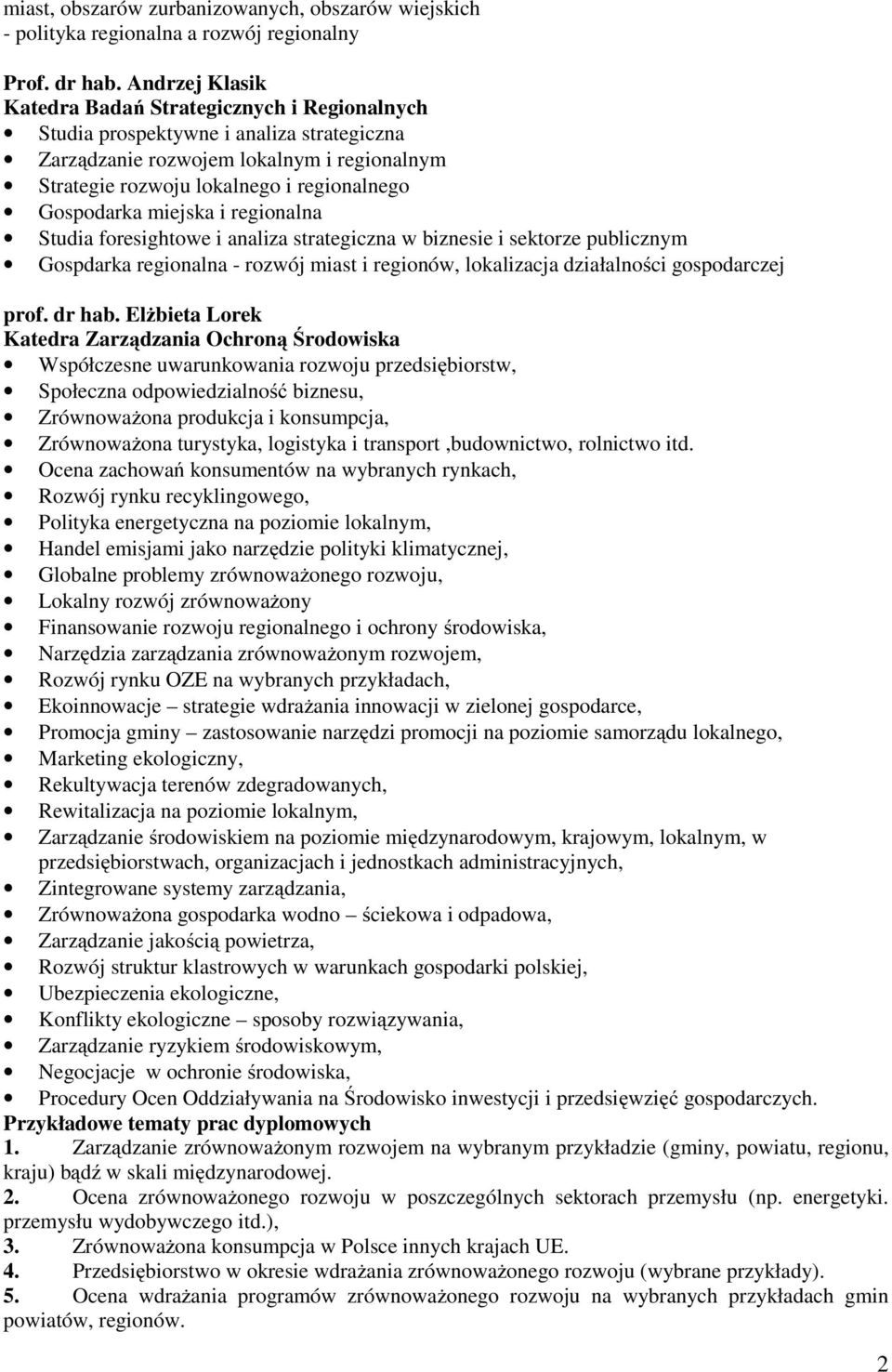 miejska i regionalna Studia foresightowe i analiza strategiczna w biznesie i sektorze publicznym Gospdarka regionalna - rozwój miast i regionów, lokalizacja działalności gospodarczej prof. dr hab.