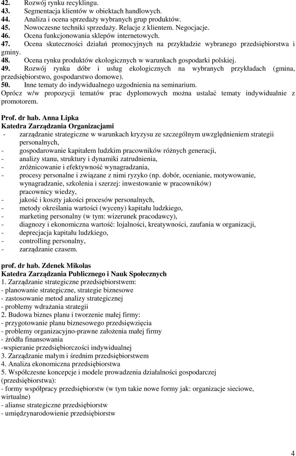 Ocena rynku produktów ekologicznych w warunkach gospodarki polskiej. 49. Rozwój rynku dóbr i usług ekologicznych na wybranych przykładach (gmina, przedsiębiorstwo, gospodarstwo domowe). 50.