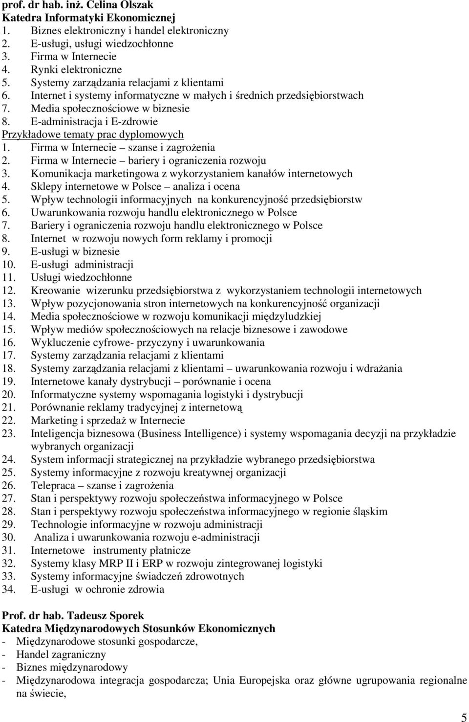 E-administracja i E-zdrowie Przykładowe tematy prac dyplomowych 1. Firma w Internecie szanse i zagrożenia 2. Firma w Internecie bariery i ograniczenia rozwoju 3.