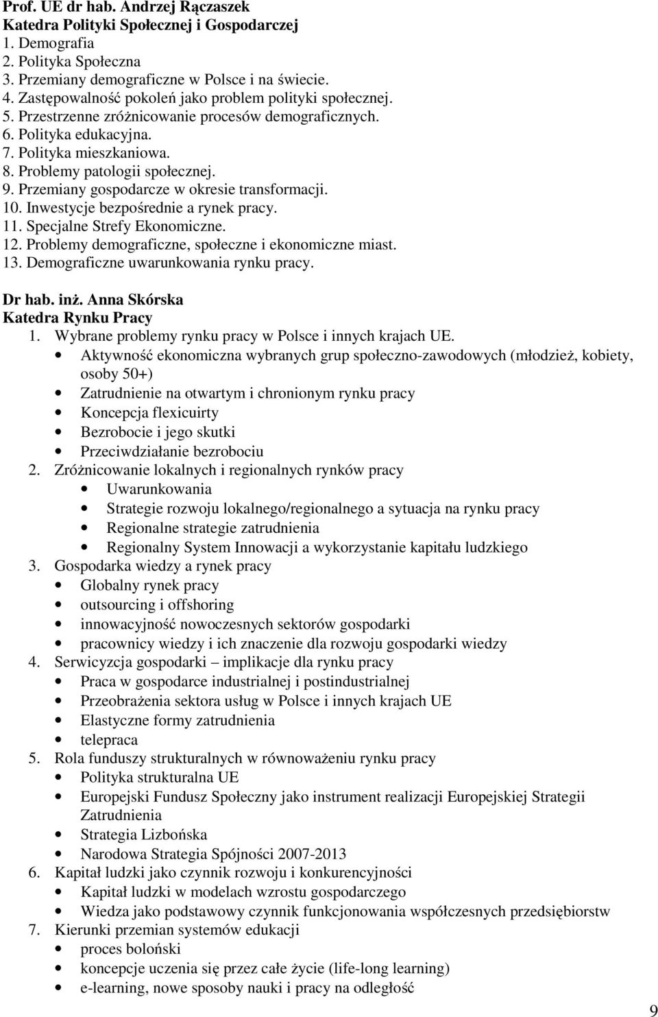 Przemiany gospodarcze w okresie transformacji. 10. Inwestycje bezpośrednie a rynek pracy. 11. Specjalne Strefy Ekonomiczne. 12. Problemy demograficzne, społeczne i ekonomiczne miast. 13.