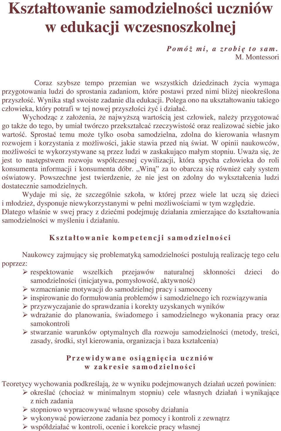 Wynika stąd swoiste zadanie dla edukacji. Polega ono na ukształtowaniu takiego człowieka, który potrafi w tej nowej przyszłości żyć i działać.