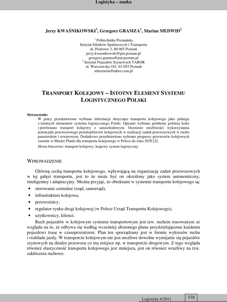 pl TRANSPORT KOLEJOWY ISTOTNY ELEMENT SYSTEMU LOGISTYCZNEGO POLSKI Streszczenie: W pracy przedstawiono wybrane informacje dotyczące transportu kolejowego jako jednego z istotnych elementów systemu