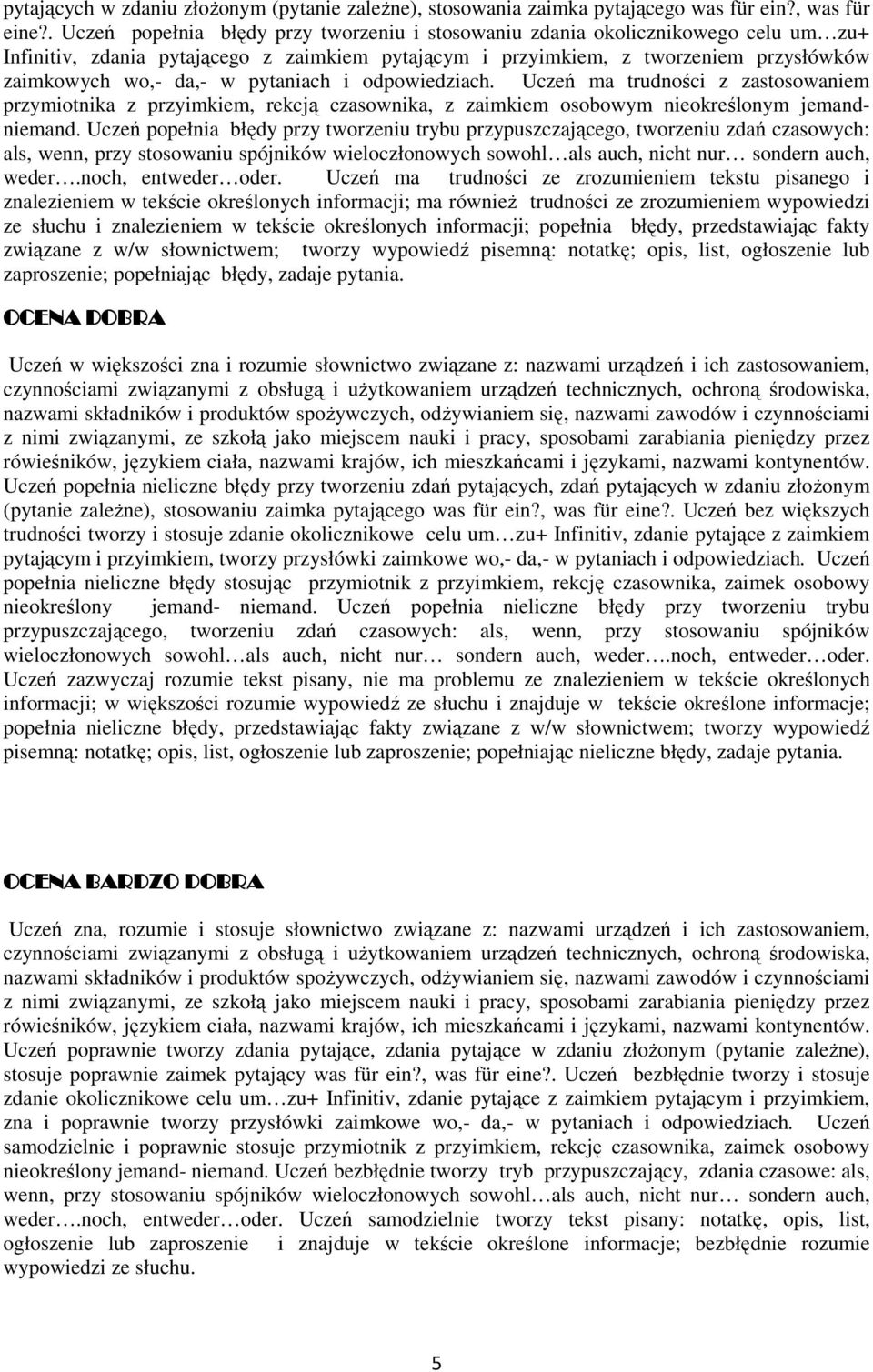 pytaniach i odpowiedziach. Uczeń ma trudności z zastosowaniem przymiotnika z przyimkiem, rekcją czasownika, z zaimkiem osobowym nieokreślonym jemandniemand.