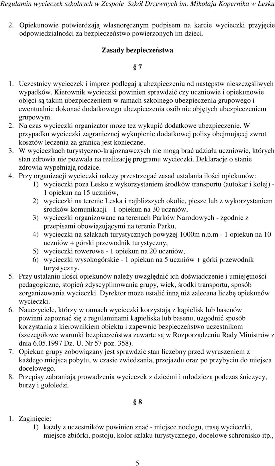 Kierownik wycieczki powinien sprawdzić czy uczniowie i opiekunowie objęci są takim ubezpieczeniem w ramach szkolnego ubezpieczenia grupowego i ewentualnie dokonać dodatkowego ubezpieczenia osób nie