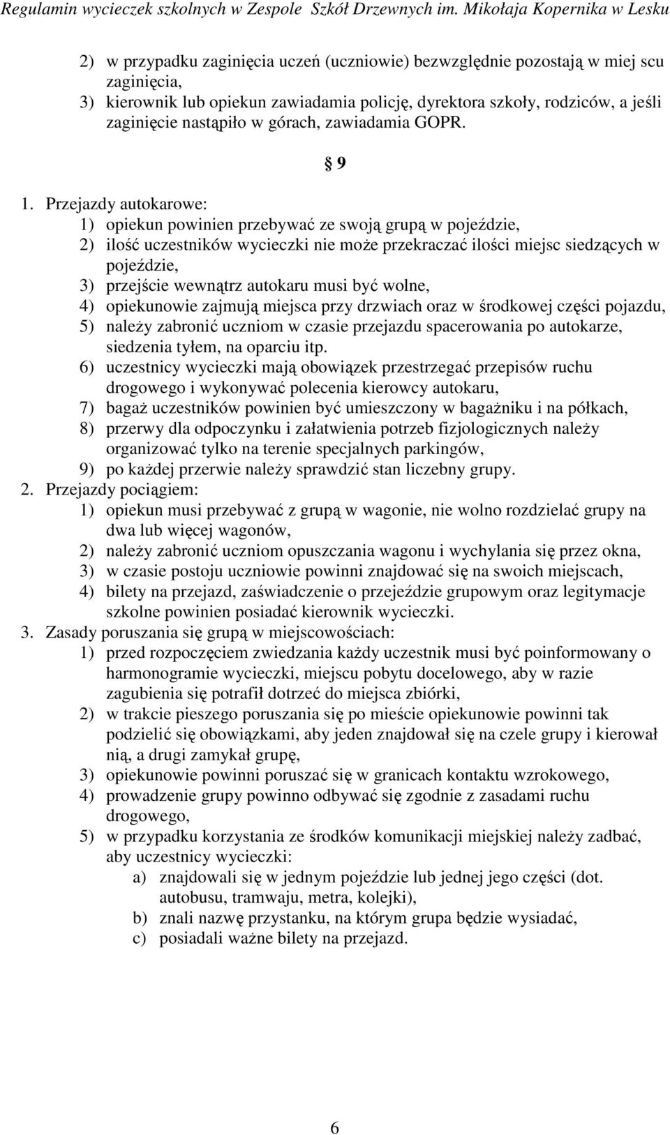 Przejazdy autokarowe: 1) opiekun powinien przebywać ze swoją grupą w pojeździe, 2) ilość uczestników wycieczki nie moŝe przekraczać ilości miejsc siedzących w pojeździe, 3) przejście wewnątrz