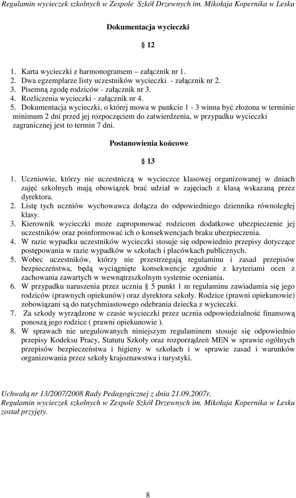 Dokumentacja wycieczki, o której mowa w punkcie 1-3 winna być złoŝona w terminie minimum 2 dni przed jej rozpoczęciem do zatwierdzenia, w przypadku wycieczki zagranicznej jest to termin 7 dni.