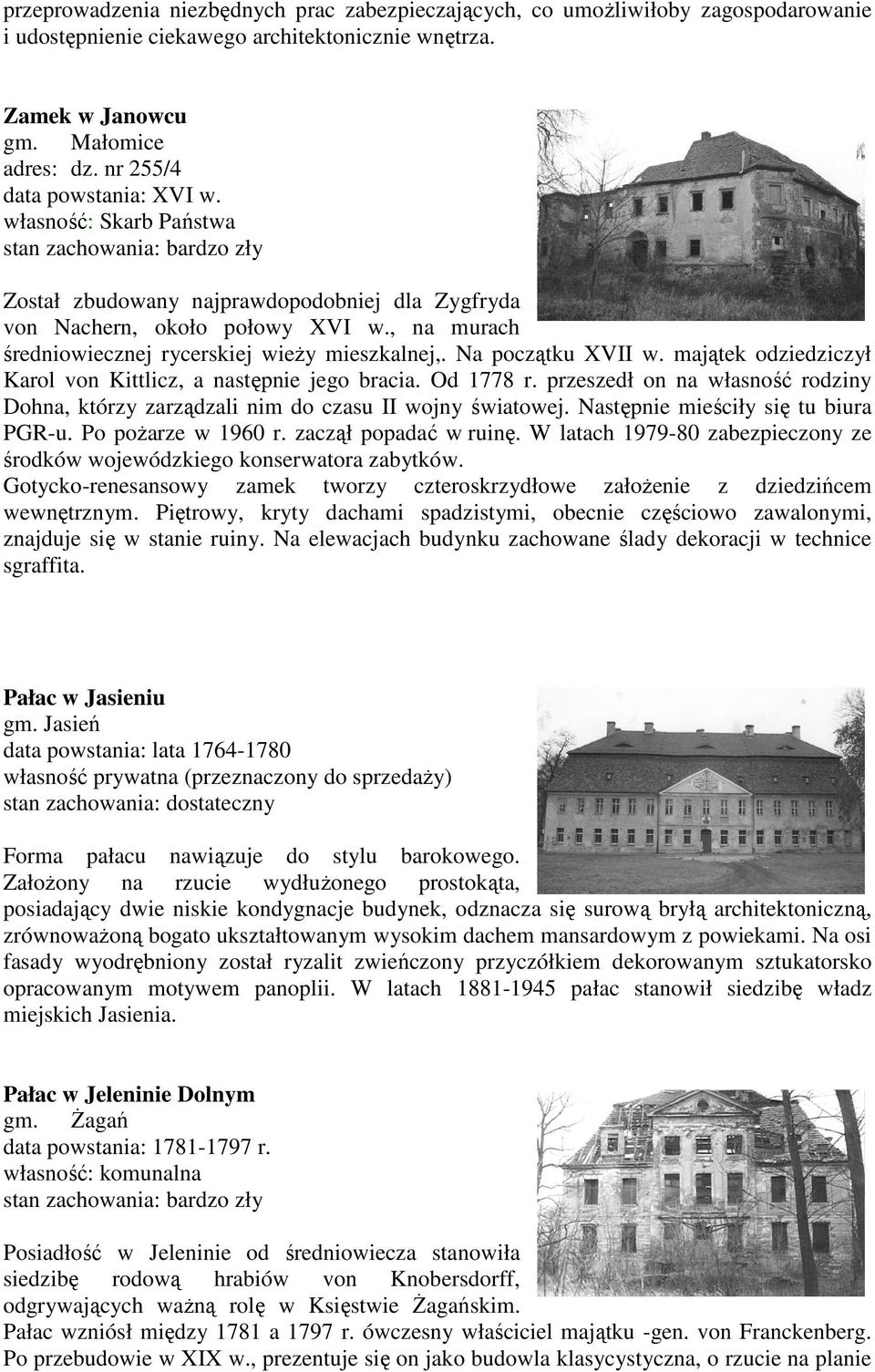 Na początku XVII w. majątek odziedziczył Karol von Kittlicz, a następnie jego bracia. Od 1778 r. przeszedł on na własność rodziny Dohna, którzy zarządzali nim do czasu II wojny światowej.