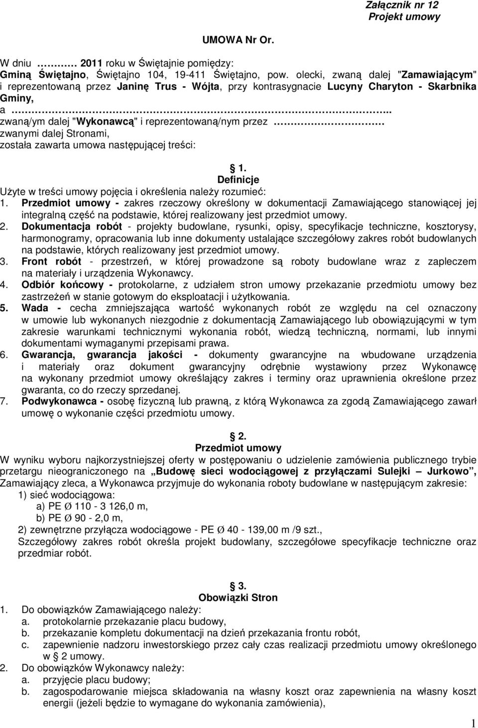 . zwaną/ym dalej "Wykonawcą" i reprezentowaną/nym przez zwanymi dalej Stronami, została zawarta umowa następującej treści: 1. Definicje UŜyte w treści umowy pojęcia i określenia naleŝy rozumieć: 1.