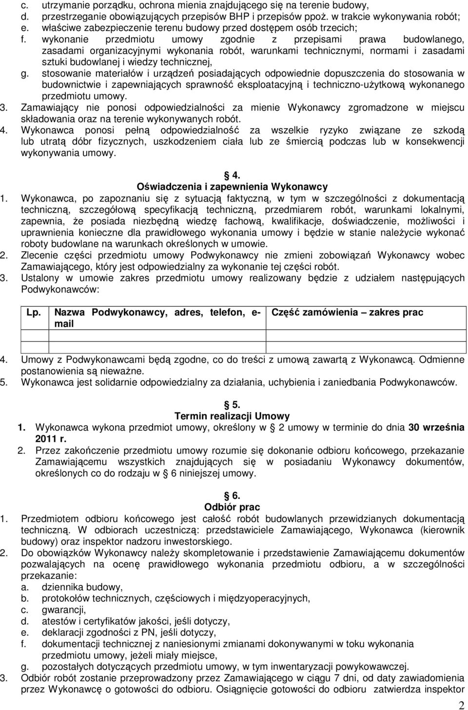 wykonanie przedmiotu umowy zgodnie z przepisami prawa budowlanego, zasadami organizacyjnymi wykonania robót, warunkami technicznymi, normami i zasadami sztuki budowlanej i wiedzy technicznej, g.