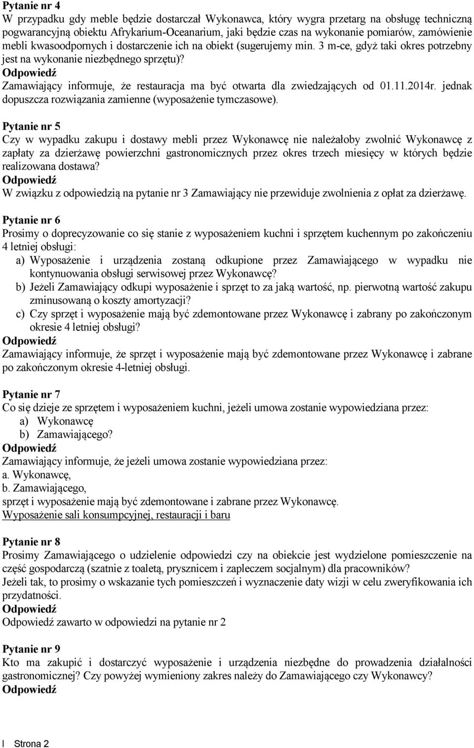 Zamawiający informuje, że restauracja ma być otwarta dla zwiedzających od 01.11.2014r. jednak dopuszcza rozwiązania zamienne (wyposażenie tymczasowe).