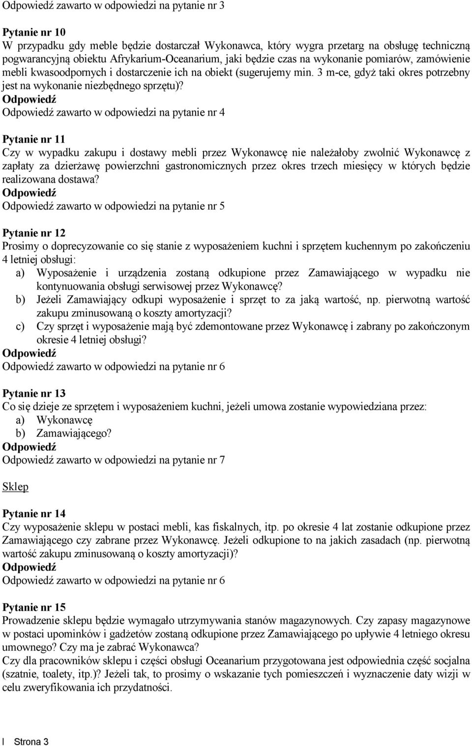 zawarto w odpowiedzi na pytanie nr 4 Pytanie nr 11 Czy w wypadku zakupu i dostawy mebli przez Wykonawcę nie należałoby zwolnić Wykonawcę z zapłaty za dzierżawę powierzchni gastronomicznych przez