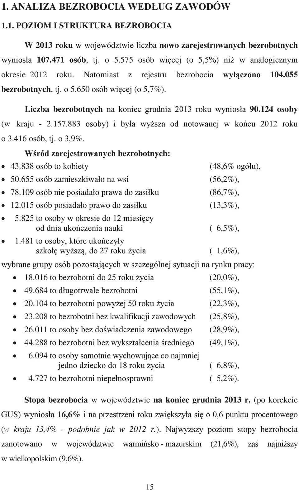 655 osób zamieszk na wsi (56,2%), 78.109 (86,7%), 12.015 osób o prawo (13,3%), 5.825 to osoby zenia nauki ( 6,5%), 1.481 ( 1,6%), w 18.016 to bezrobotni (20,0%), 49.684 to e bezrobotni (55,1%), 20.