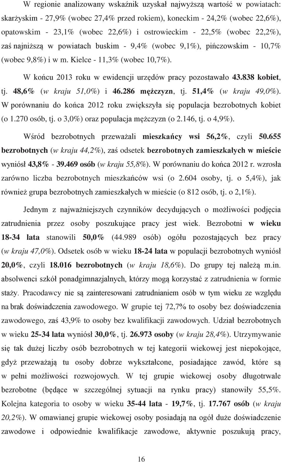 655 bezrobotnych (w kraju 44,2%), odsetek 43,8% - 39.469 osób (w kraju 55,8%). W porównaniu do 2012 r. wzros zarówno liczba bezrobotnych mieszka wsi (o 2.604 osoby, tj. o 5,4%), jak (o 812 osób, tj.