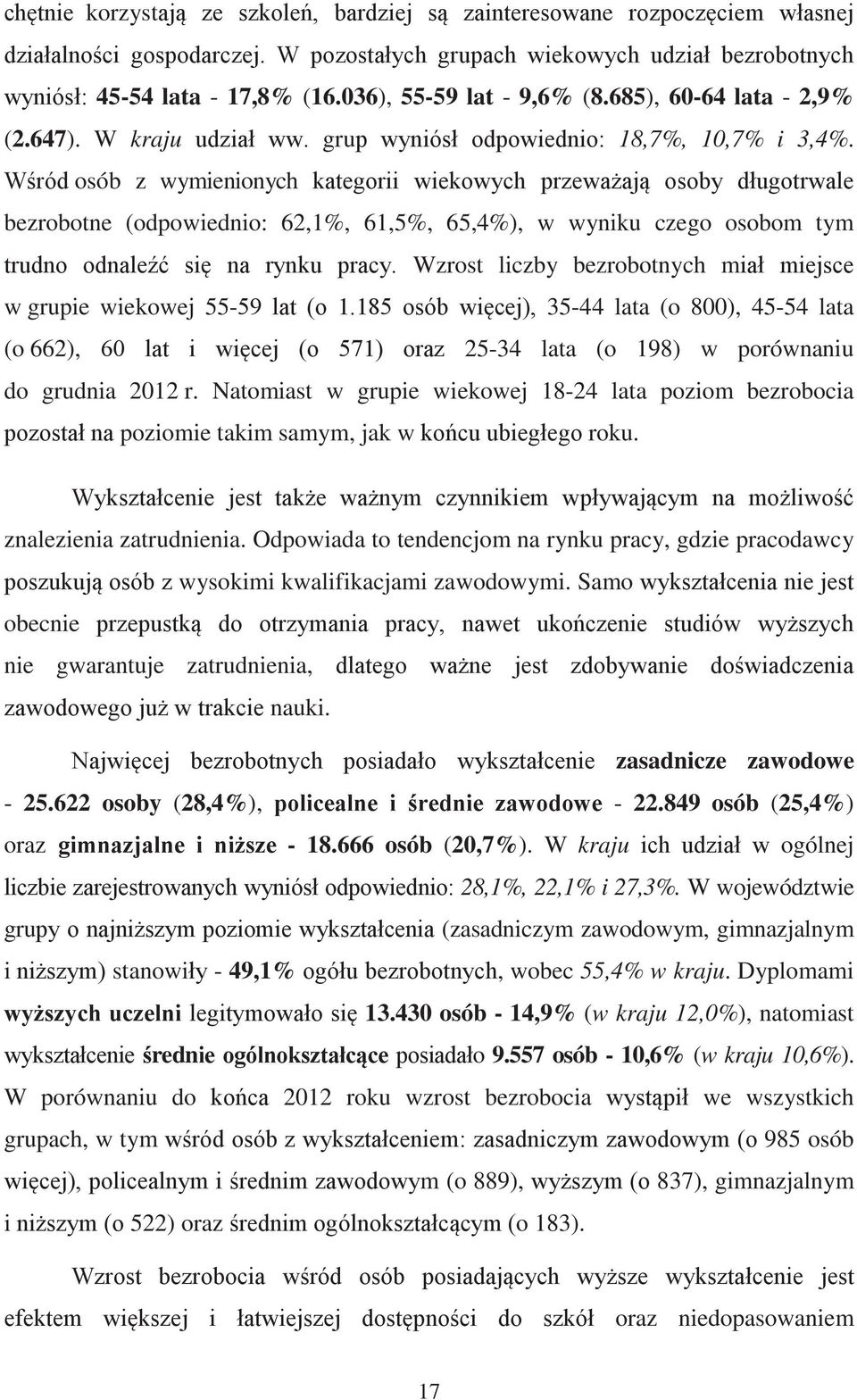 198) w porównaniu do grudnia 2012 r. Natomiast w grupie wiekowej 18-24 lata poziom bezrobocia poziomie takim samym, jak w roku. znalezienia zatrudnienia.