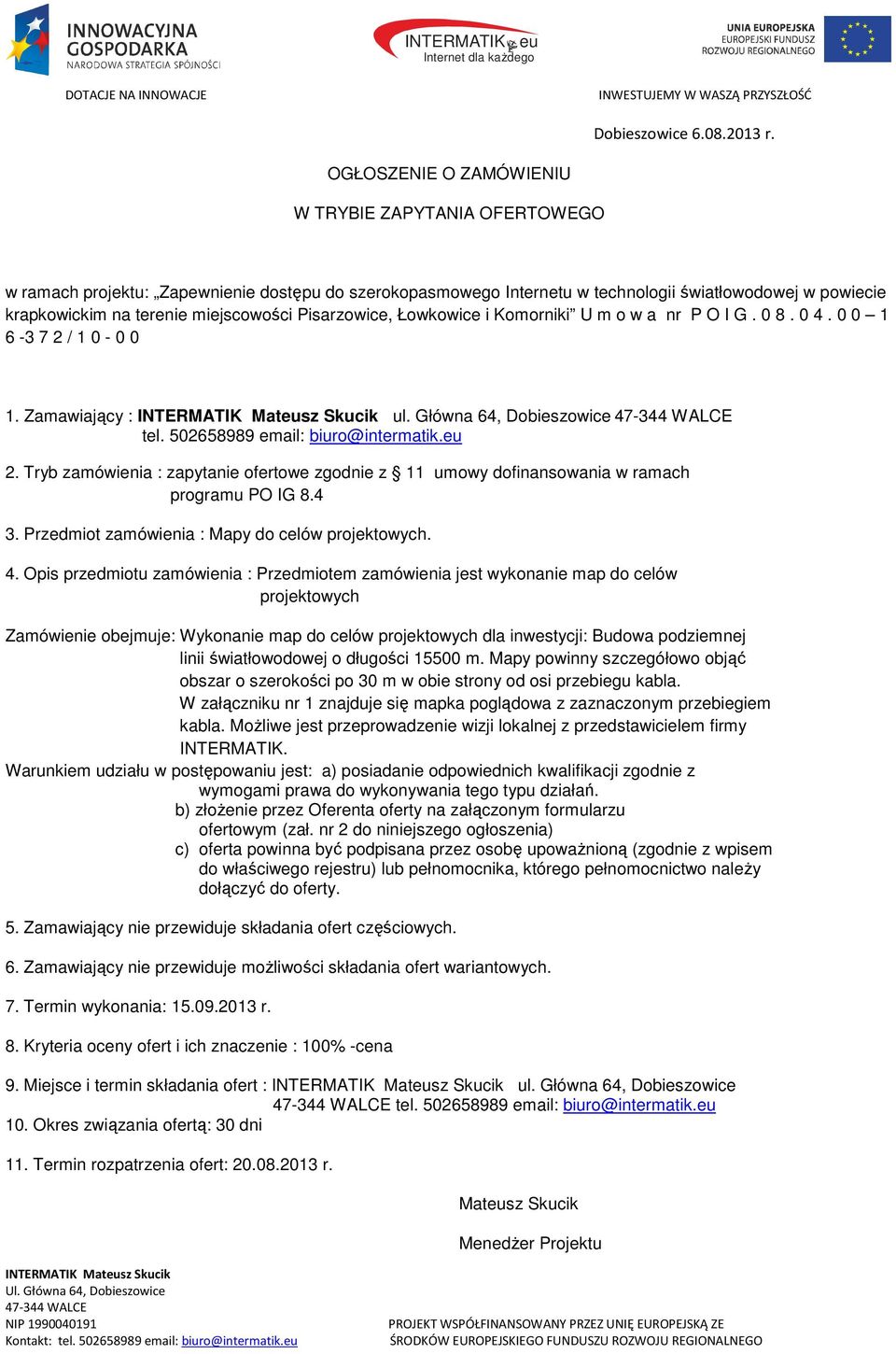 Pisarzowice, Łowkowice i Komorniki U m o w a nr P O I G. 0 8. 0 4. 0 0 1 6-3 7 2 / 1 0-0 0 1. Zamawiający : ul. Główna 64, Dobieszowice tel. 502658989 email: biuro@intermatik.eu 2.