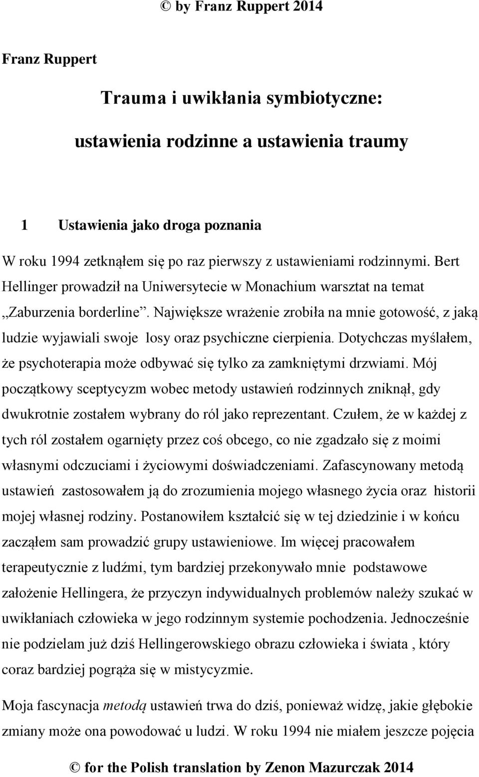 Największe wrażenie zrobiła na mnie gotowość, z jaką ludzie wyjawiali swoje losy oraz psychiczne cierpienia. Dotychczas myślałem, że psychoterapia może odbywać się tylko za zamkniętymi drzwiami.