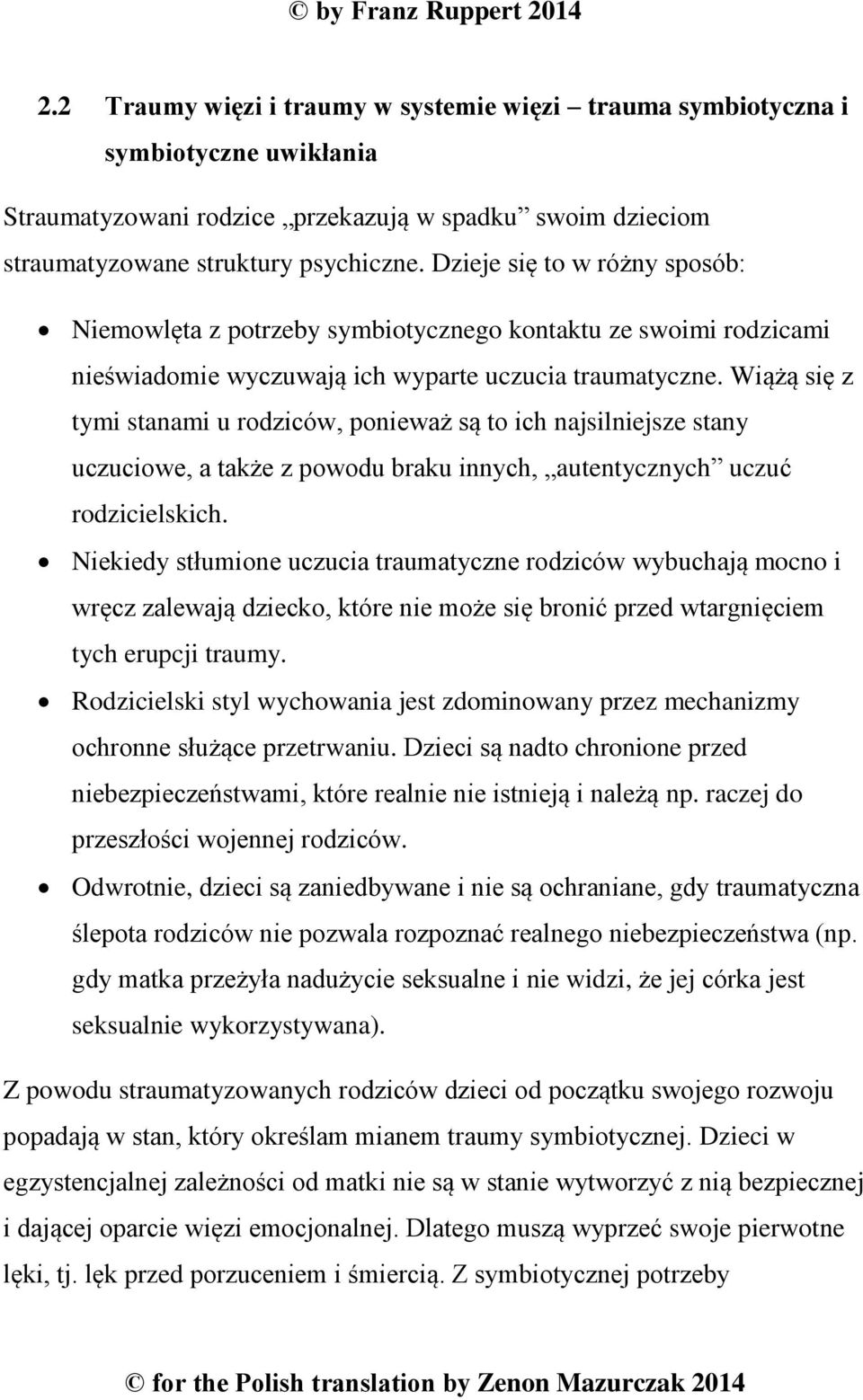 Wiążą się z tymi stanami u rodziców, ponieważ są to ich najsilniejsze stany uczuciowe, a także z powodu braku innych, autentycznych uczuć rodzicielskich.