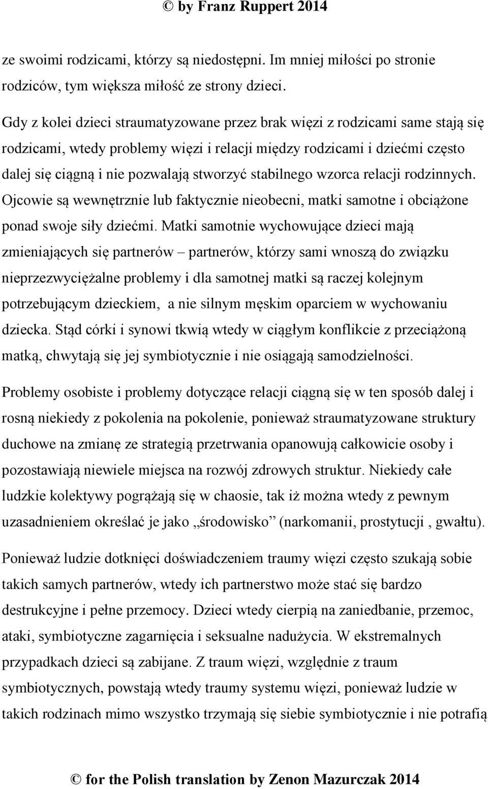 stabilnego wzorca relacji rodzinnych. Ojcowie są wewnętrznie lub faktycznie nieobecni, matki samotne i obciążone ponad swoje siły dziećmi.