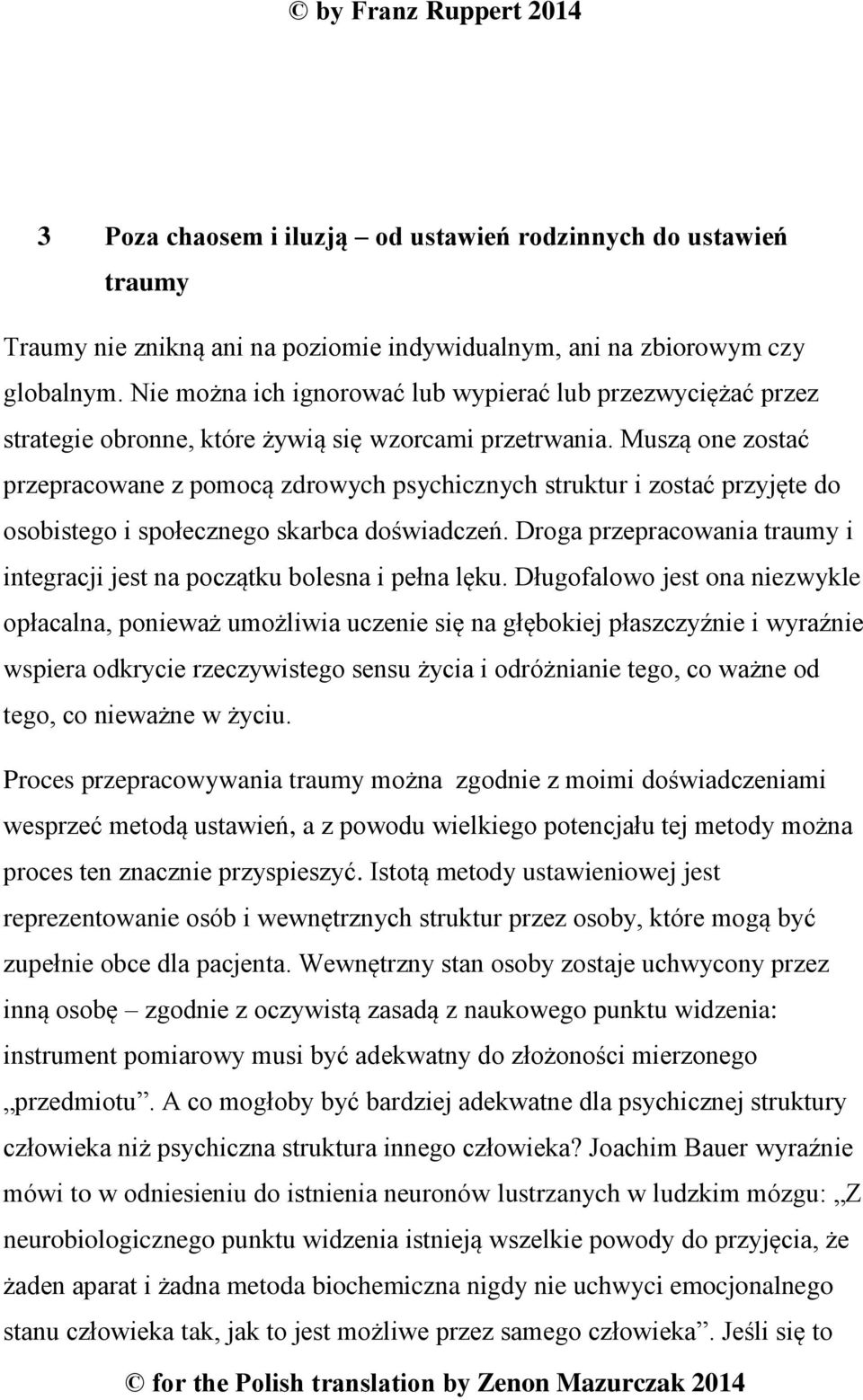 Muszą one zostać przepracowane z pomocą zdrowych psychicznych struktur i zostać przyjęte do osobistego i społecznego skarbca doświadczeń.