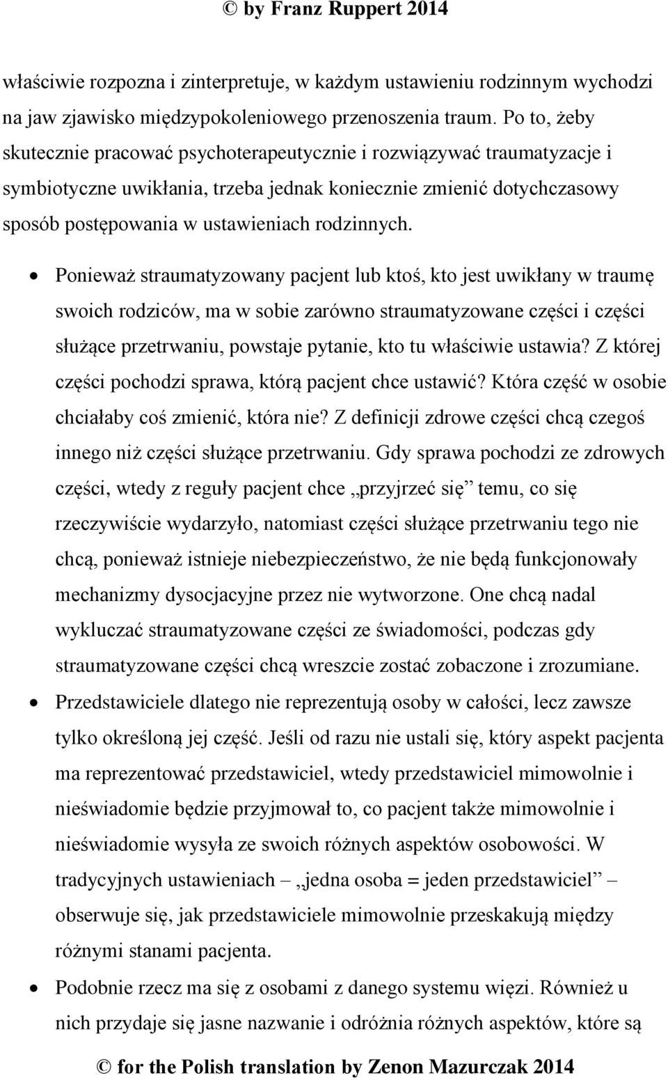 Ponieważ straumatyzowany pacjent lub ktoś, kto jest uwikłany w traumę swoich rodziców, ma w sobie zarówno straumatyzowane części i części służące przetrwaniu, powstaje pytanie, kto tu właściwie