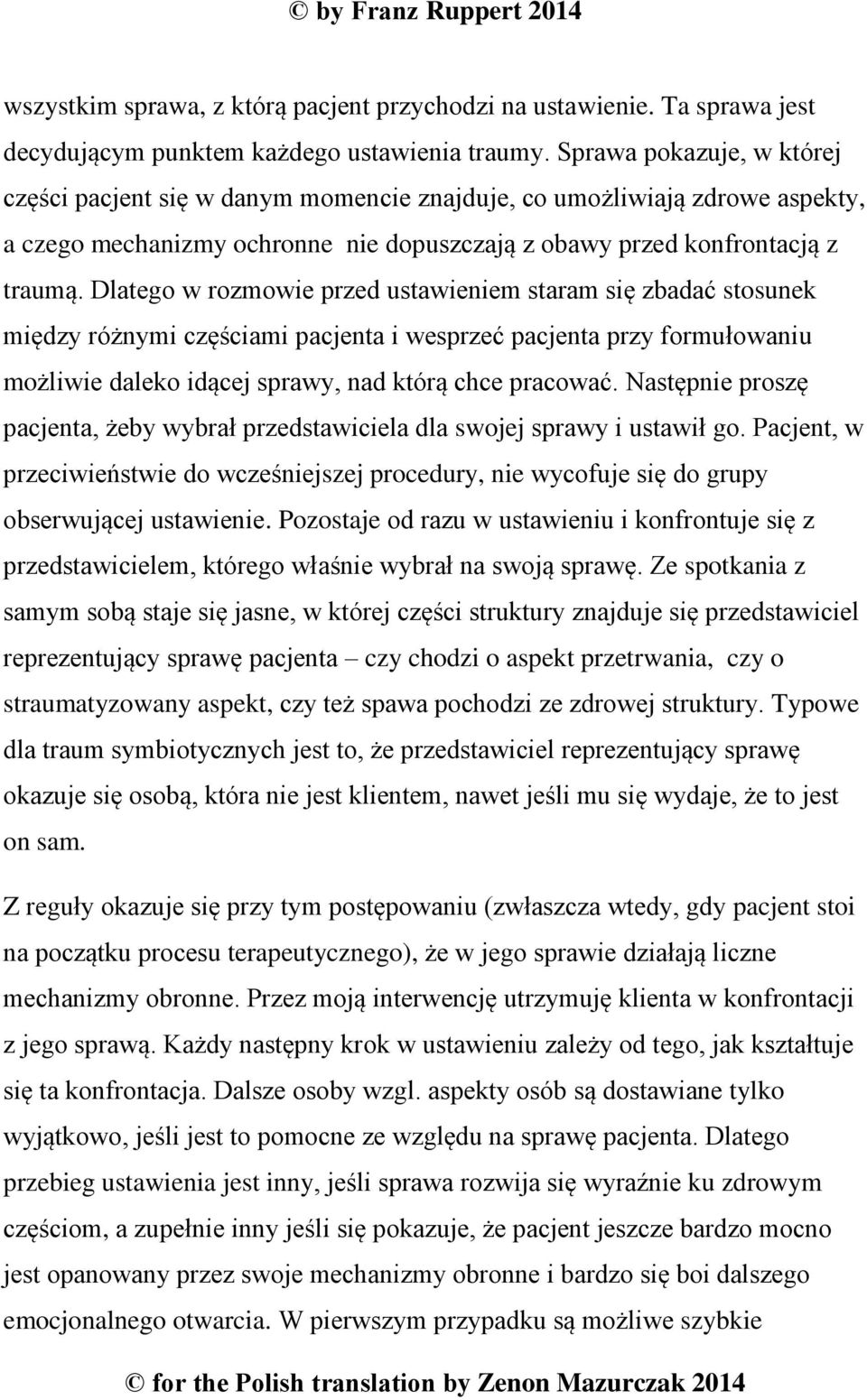 Dlatego w rozmowie przed ustawieniem staram się zbadać stosunek między różnymi częściami pacjenta i wesprzeć pacjenta przy formułowaniu możliwie daleko idącej sprawy, nad którą chce pracować.