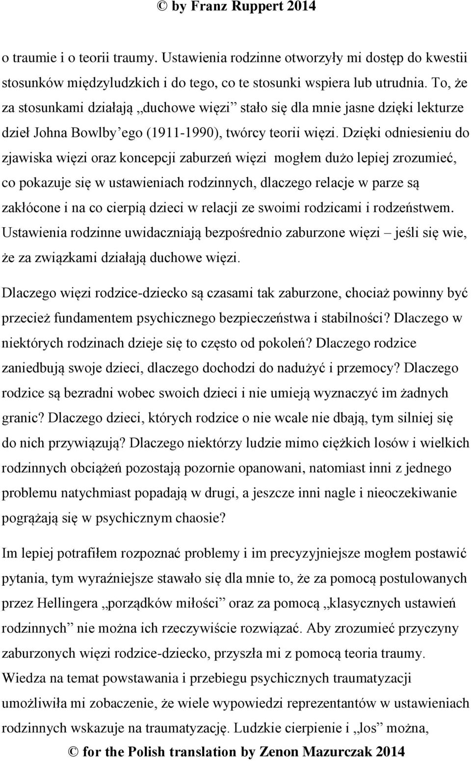 Dzięki odniesieniu do zjawiska więzi oraz koncepcji zaburzeń więzi mogłem dużo lepiej zrozumieć, co pokazuje się w ustawieniach rodzinnych, dlaczego relacje w parze są zakłócone i na co cierpią