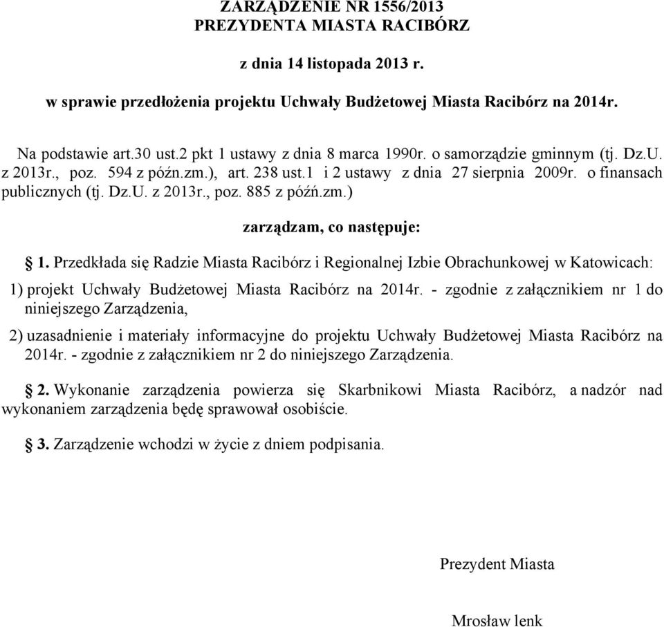 zm.) zarządzam, co następuje: 1. Przedkłada się Radzie Miasta Racibórz i Regionalnej Izbie Obrachunkowej w Katowicach: 1) projekt Uchwały Budżetowej Miasta Racibórz na 2014r.