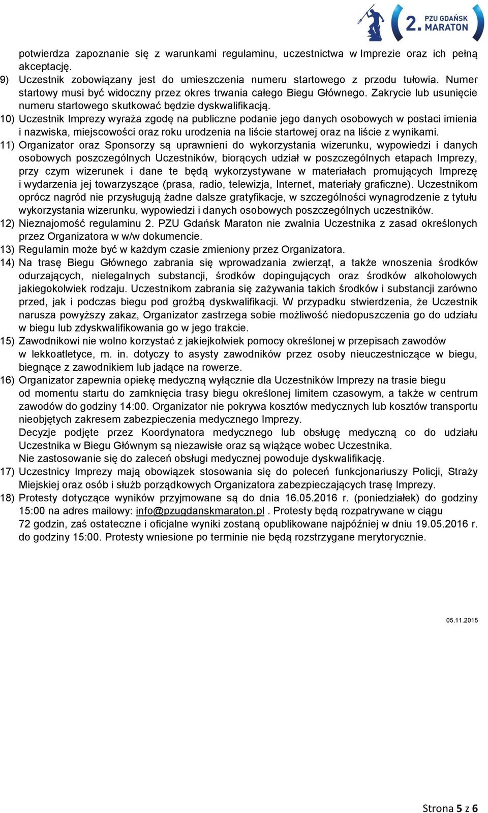 10) Uczestnik Imprezy wyraża zgodę na publiczne podanie jego danych osobowych w postaci imienia i nazwiska, miejscowości oraz roku urodzenia na liście startowej oraz na liście z wynikami.