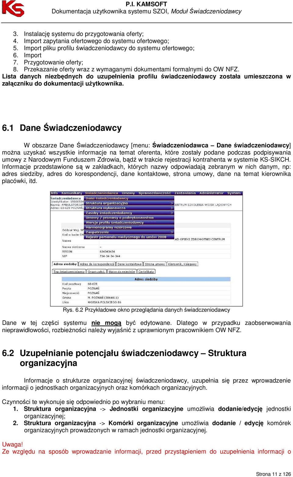 Lista danych niezbędnych do uzupełnienia profilu świadczeniodawcy została umieszczona w załączniku do dokumentacji uŝytkownika. 6.