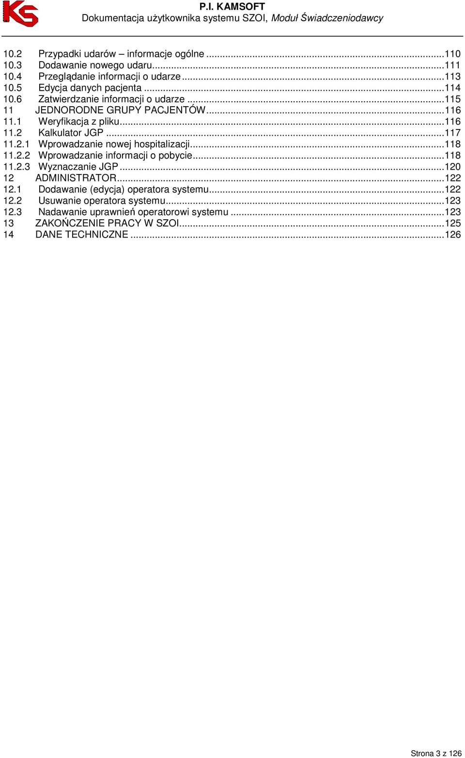 .. 118 11.2.2 Wprowadzanie informacji o pobycie... 118 11.2.3 Wyznaczanie JGP... 120 12 ADMINISTRATOR... 122 12.1 Dodawanie (edycja) operatora systemu... 122 12.2 Usuwanie operatora systemu.