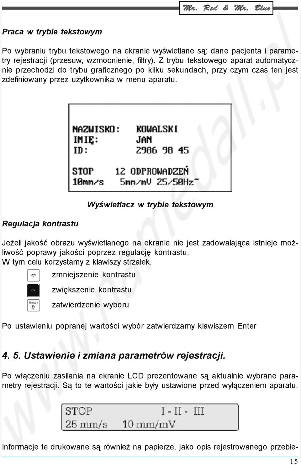 Regulacja kontrastu Wyświetlacz w trybie tekstowym Jeżeli jakość obrazu wyświetlanego na ekranie nie jest zadowalająca istnieje możliwość poprawy jakości poprzez regulację kontrastu.