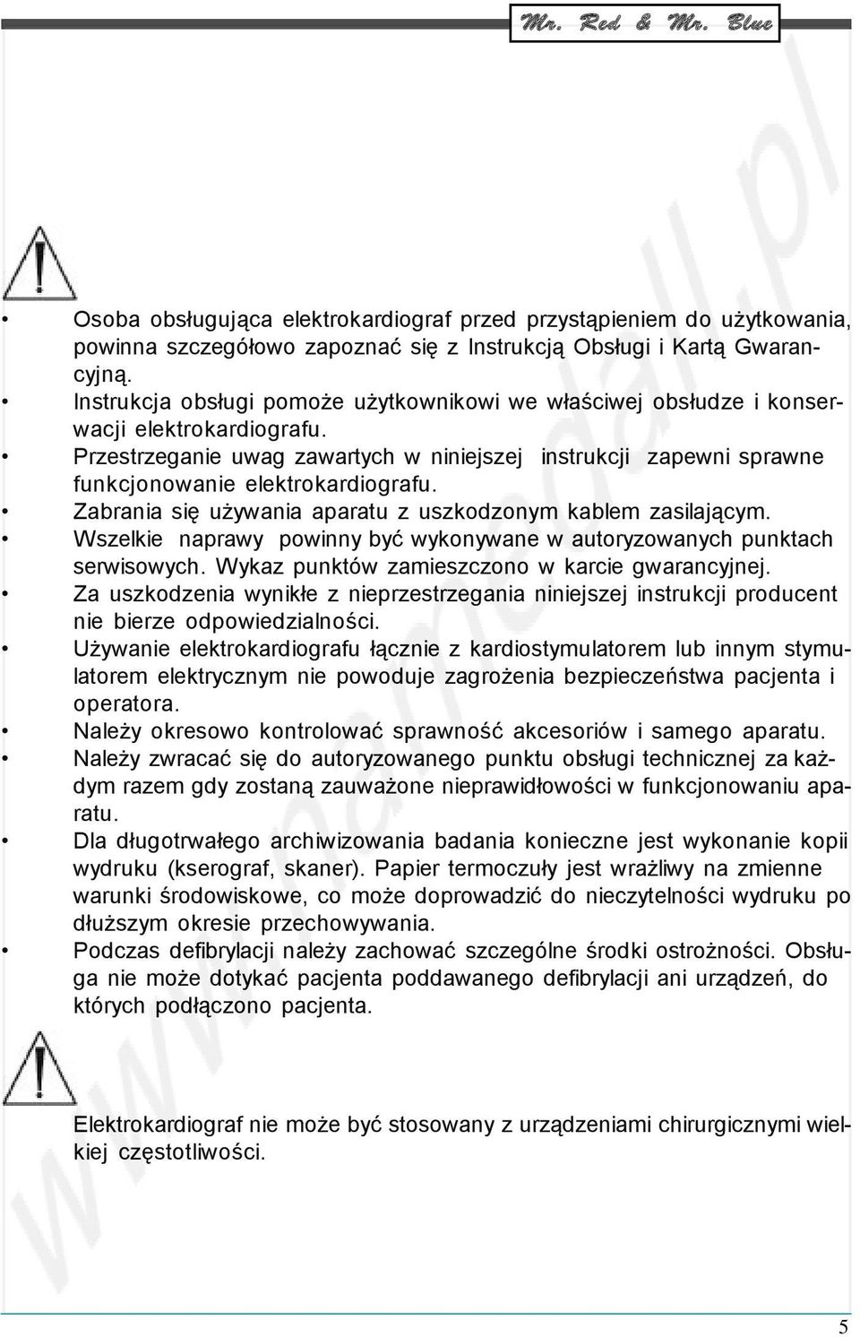 Zabrania się używania aparatu z uszkodzonym kablem zasilającym. Wszelkie naprawy powinny być wykonywane w autoryzowanych punktach serwisowych. Wykaz punktów zamieszczono w karcie gwarancyjnej.