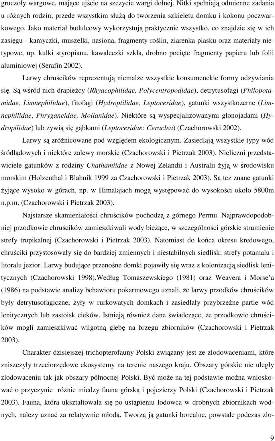 kulki styropianu, kawałeczki szkła, drobno pocięte fragmenty papieru lub folii aluminiowej (Serafin 2002). Larwy chruścików reprezentują niemalŝe wszystkie konsumenckie formy odŝywiania się.