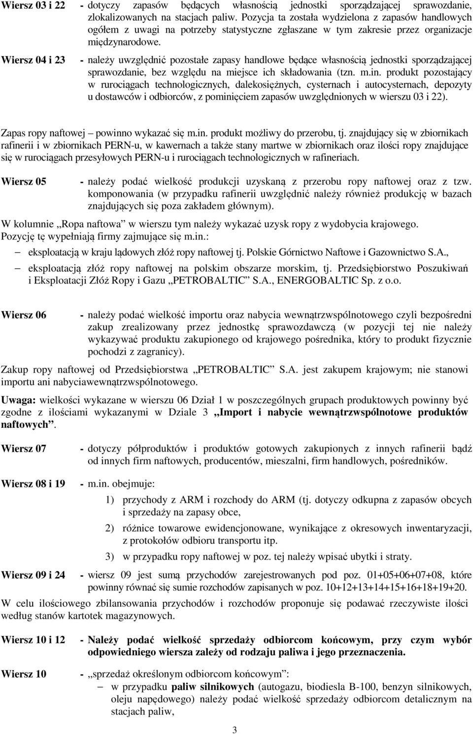 Wiersz 04 i 23 - należy uwzględnić pozostałe zapasy handlowe będące własnością jednostki sporządzającej sprawozdanie, bez względu na miejsce ich składowania (tzn. m.in.