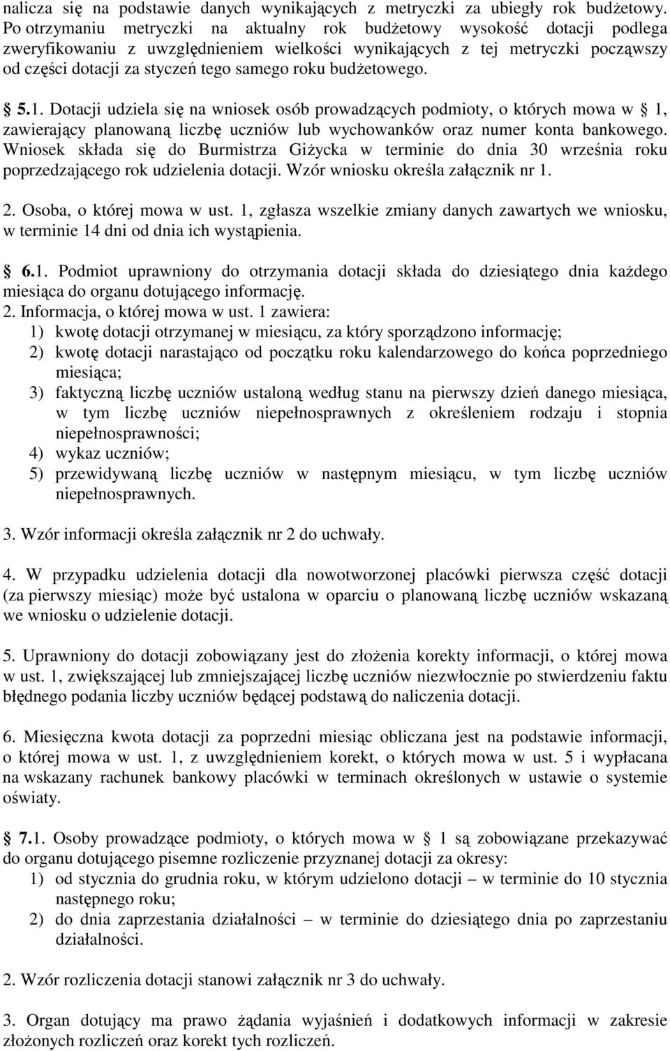 roku budżetowego. 5.1. Dotacji udziela się na wniosek osób prowadzących podmioty, o których mowa w 1, zawierający planowaną liczbę uczniów lub wychowanków oraz numer konta bankowego.