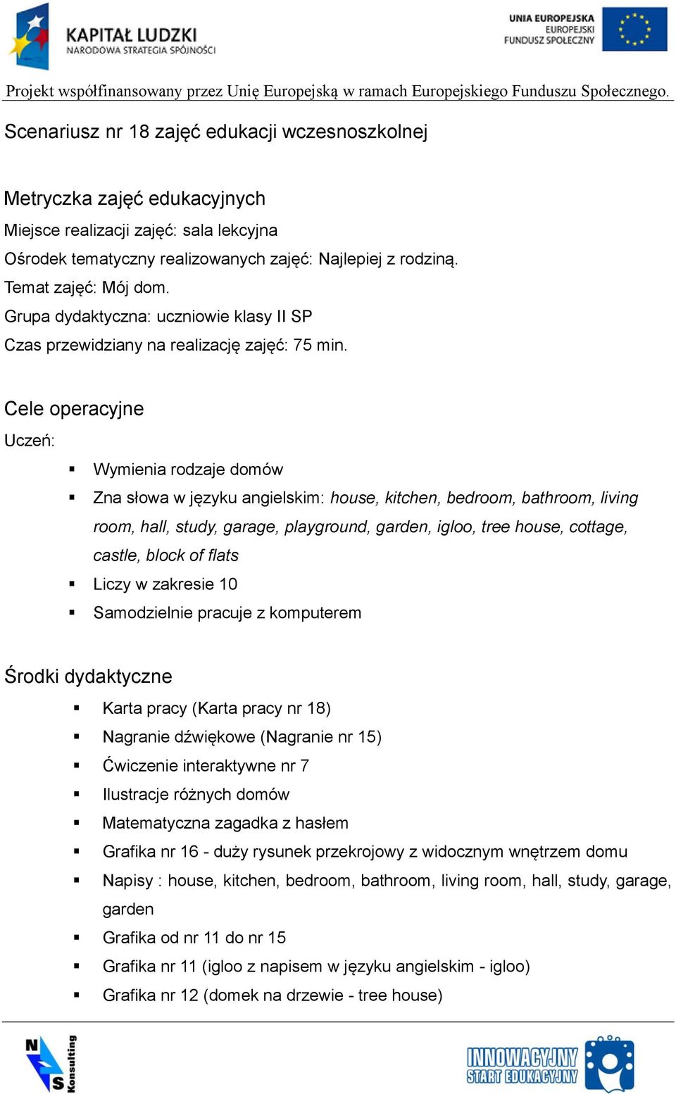 Cele operacyjne Uczeń: Wymienia rodzaje domów Zna słowa w języku angielskim: house, kitchen, bedroom, bathroom, living room, hall, study, garage, playground, garden, igloo, tree house, cottage,