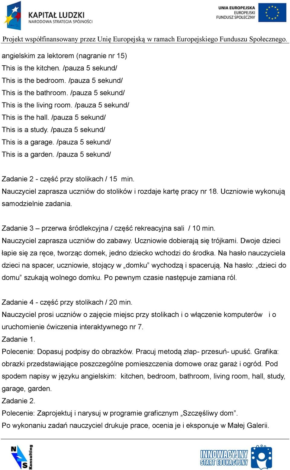 Nauczyciel zaprasza uczniów do stolików i rozdaje kartę pracy nr 18. Uczniowie wykonują samodzielnie zadania. Zadanie 3 przerwa śródlekcyjna / część rekreacyjna sali / 10 min.