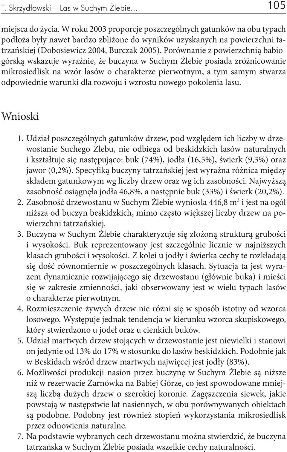 Porównanie z powierzchnią babiogórską wskazuje wyraźnie, że buczyna w Suchym Żlebie posiada zróżnicowanie mikrosiedlisk na wzór lasów o charakterze pierwotnym, a tym samym stwarza odpowiednie warunki