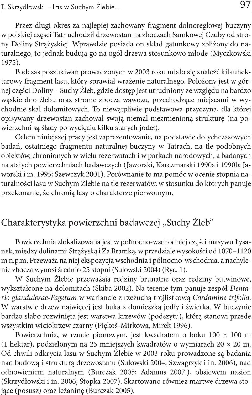 Wprawdzie posiada on skład gatunkowy zbliżony do naturalnego, to jednak budują go na ogół drzewa stosunkowo młode (Myczkowski 1975).