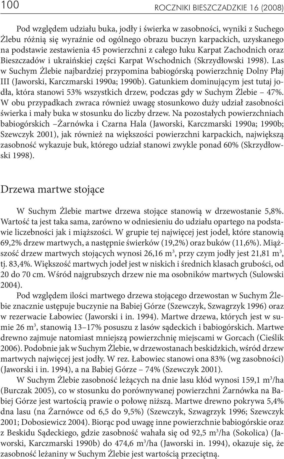 Las w Suchym Żlebie najbardziej przypomina babiogórską powierzchnię Dolny Płaj III (Jaworski, Karczmarski 1990a; 1990b).