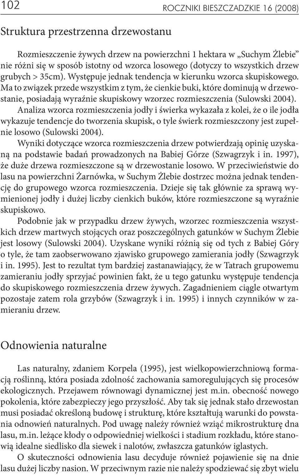 Ma to związek przede wszystkim z tym, że cienkie buki, które dominują w drzewostanie, posiadają wyraźnie skupiskowy wzorzec rozmieszczenia (Sulowski 2004).